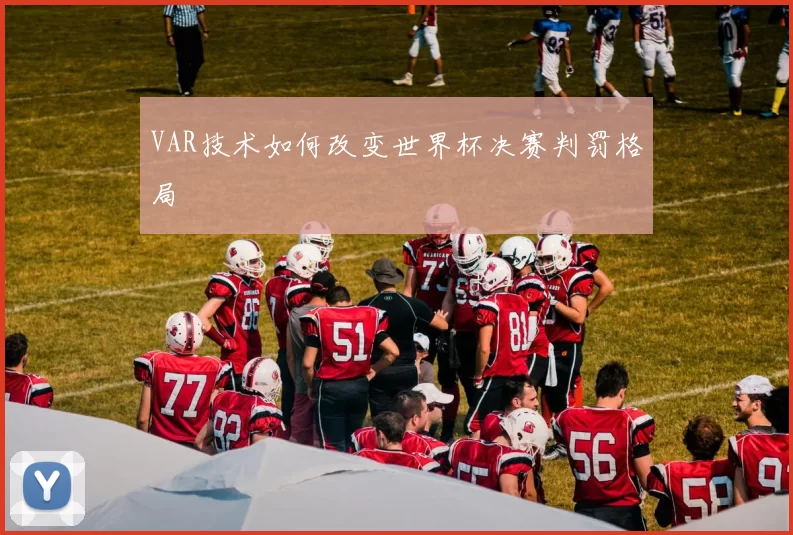 VAR技术如何改变世界杯决赛判罚格局