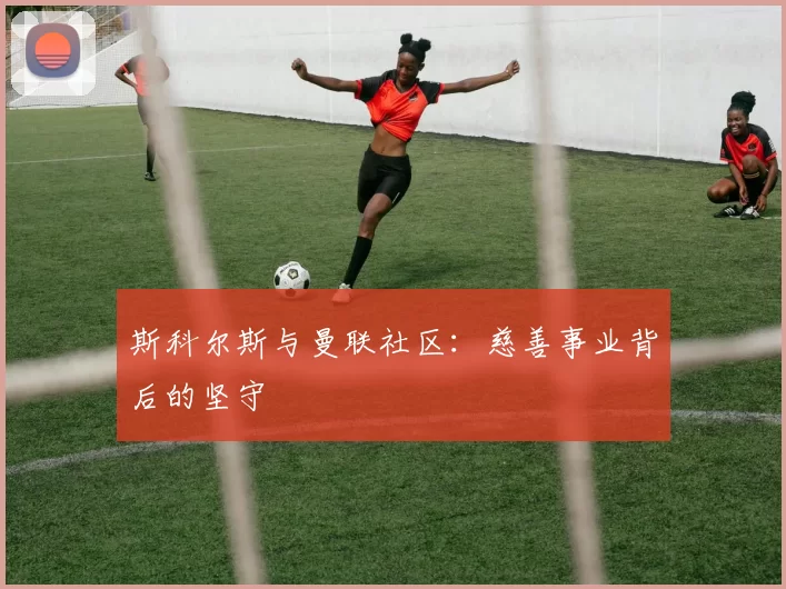斯科尔斯与曼联社区：慈善事业背后的坚守