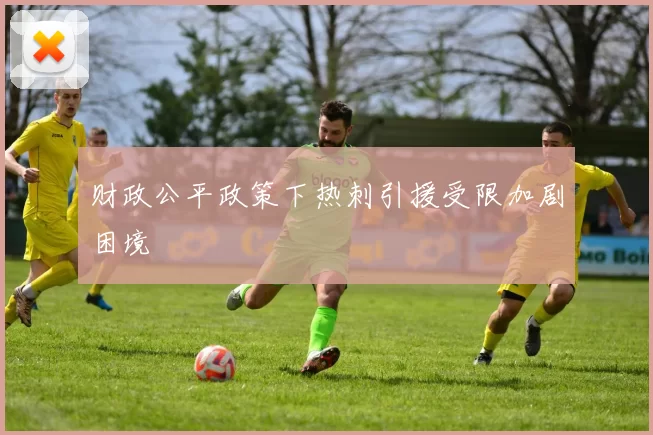 财政公平政策下热刺引援受限加剧困境