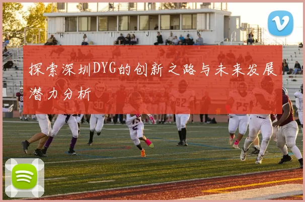探索深圳DYG的创新之路与未来发展潜力分析